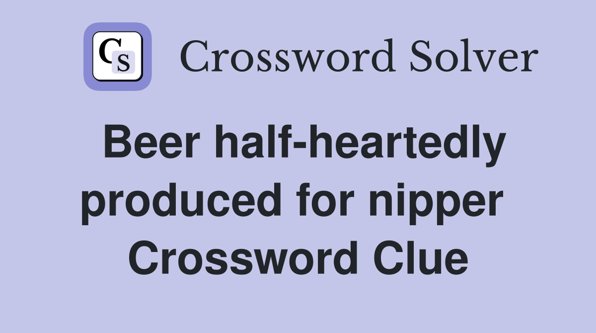 Beer half-heartedly produced for nipper  Crossword Clue