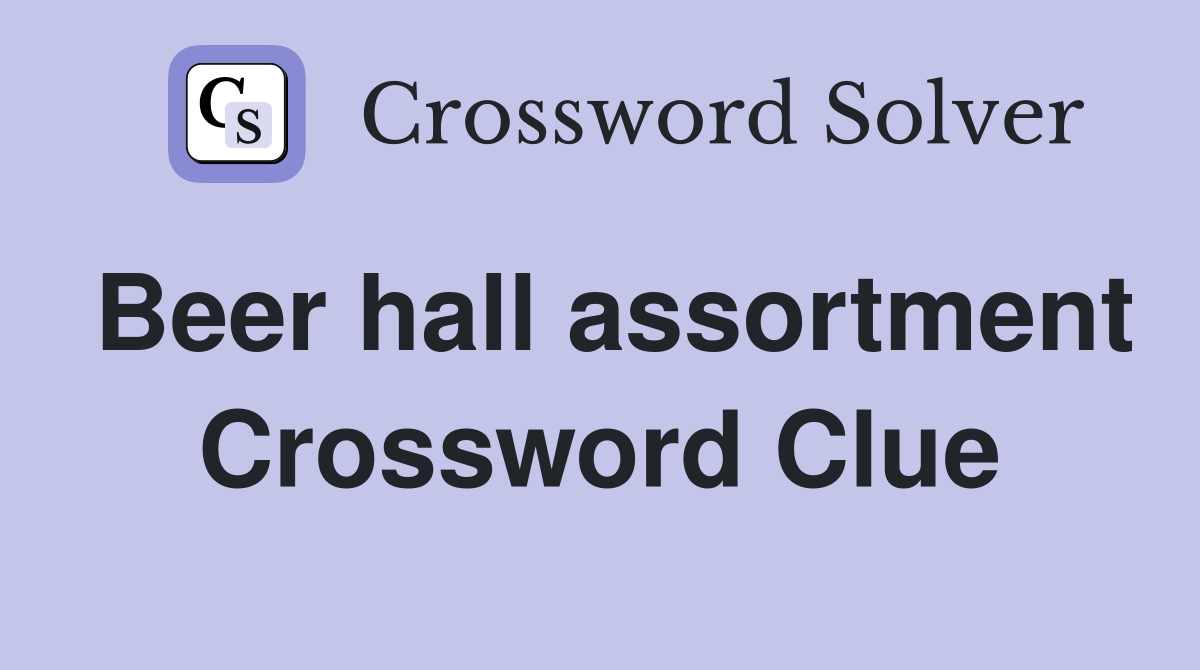 Beer hall assortment Crossword Clue