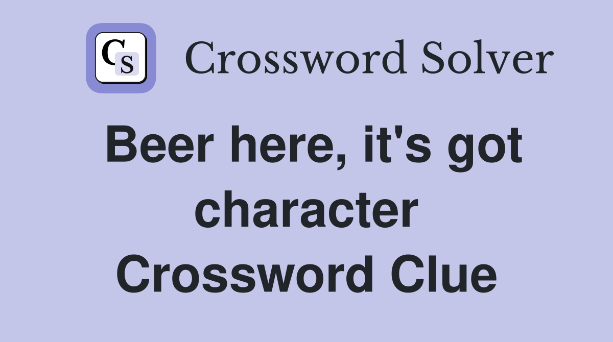 Beer here, it's got character Crossword Clue