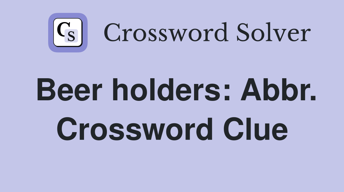 Beer holders: Abbr. Crossword Clue