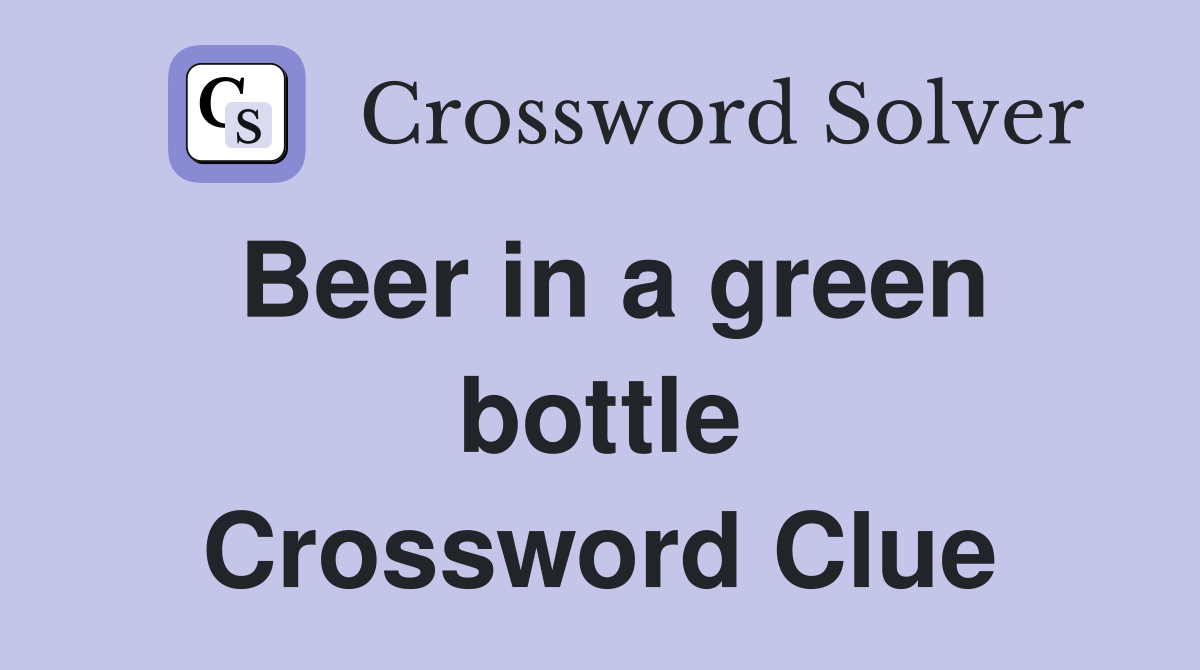 Beer in a green bottle Crossword Clue