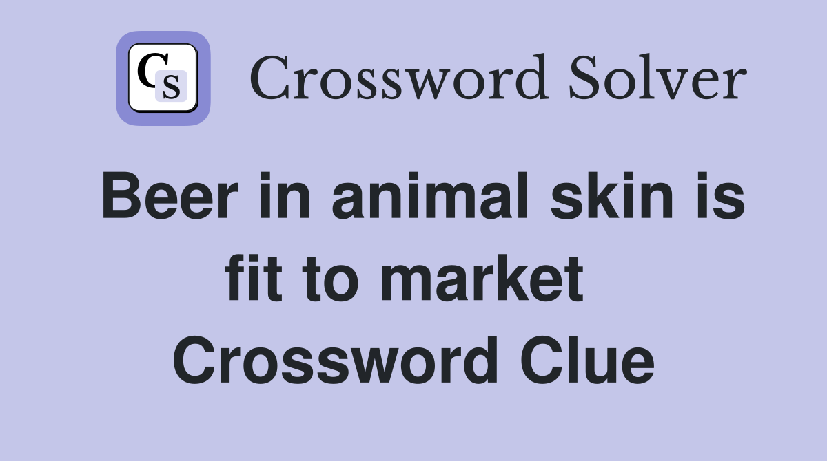 Beer in animal skin is fit to market  Crossword Clue