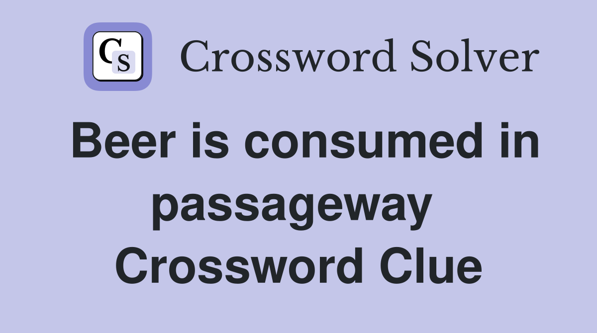 Beer is consumed in passageway  Crossword Clue