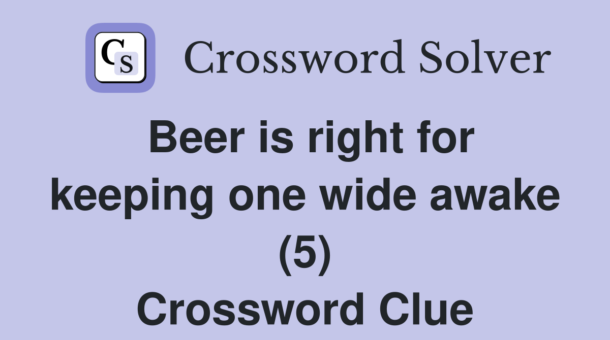 Beer is right for keeping one wide awake (5) Crossword Clue