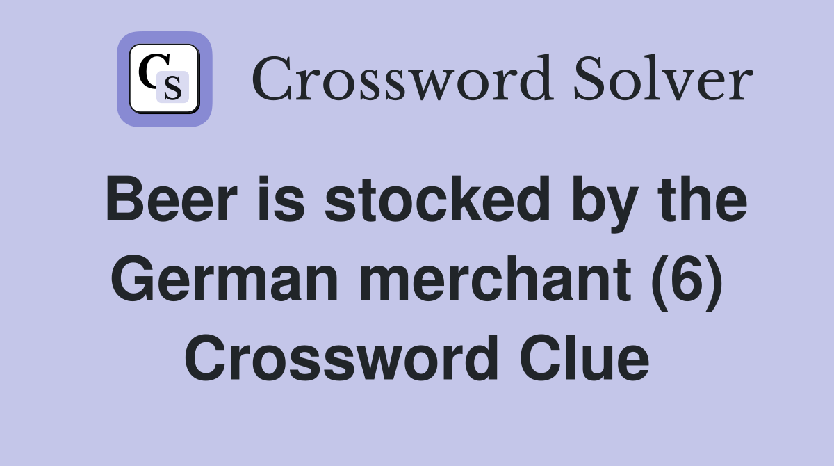 Beer is stocked by the German merchant (6) Crossword Clue