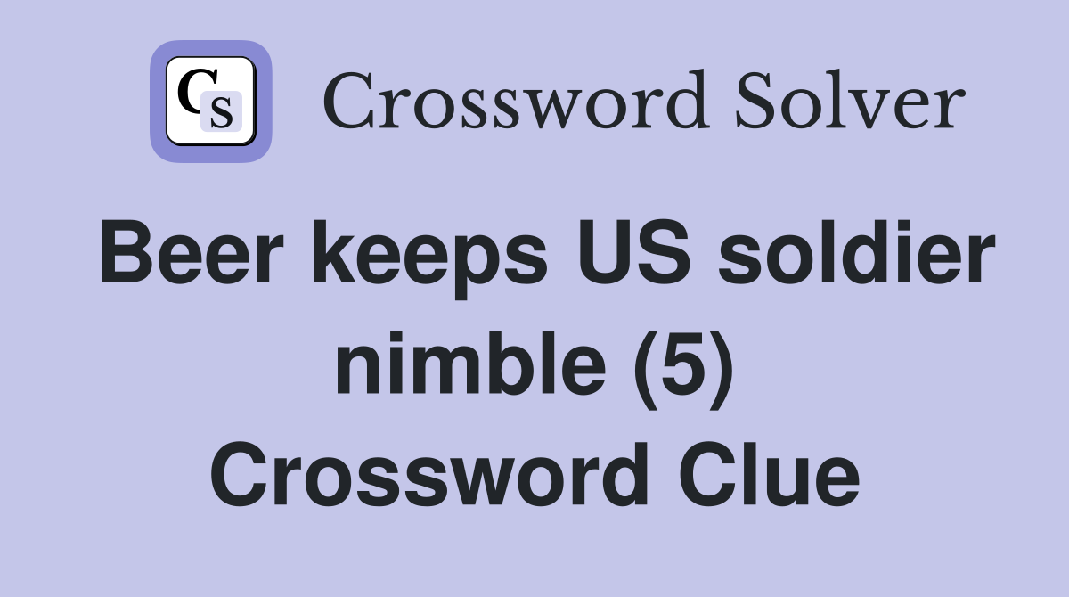 Beer keeps US soldier nimble (5) Crossword Clue