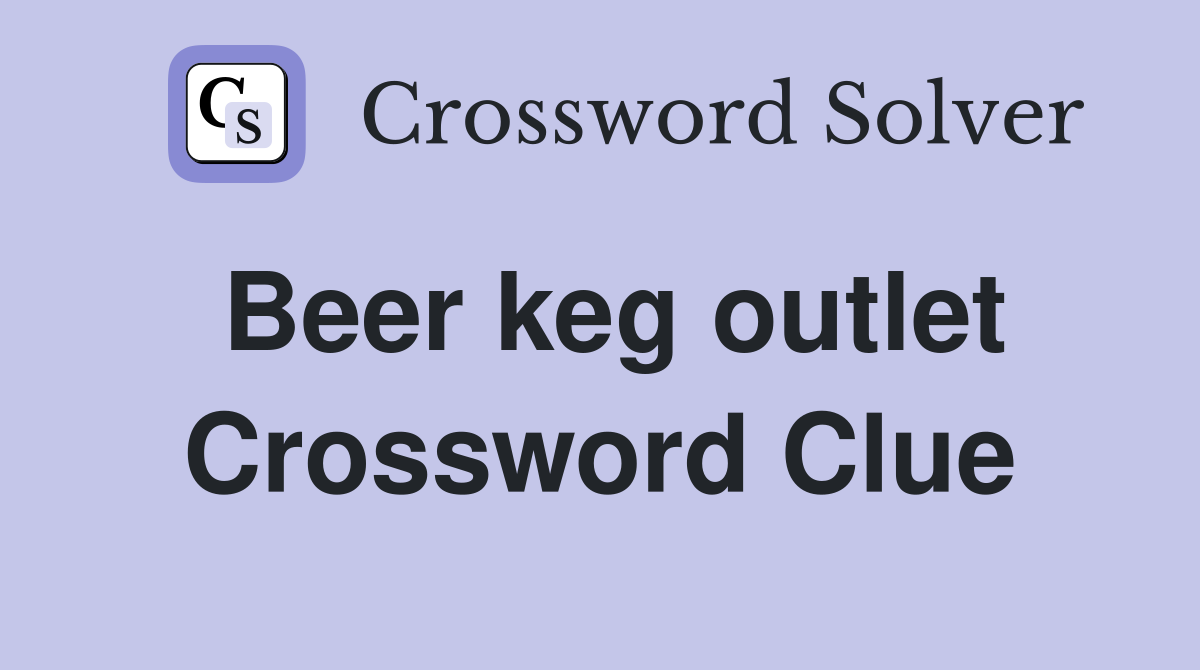 Beer keg outlet Crossword Clue