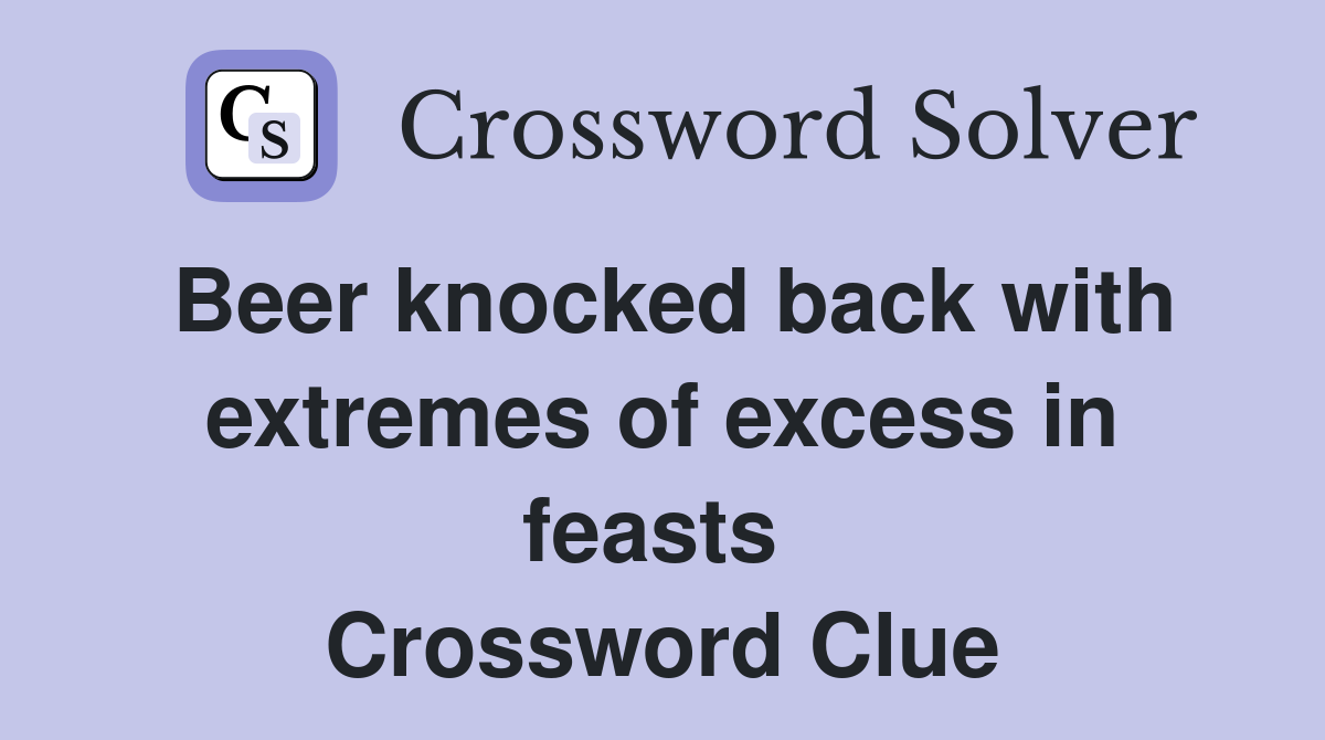 Beer knocked back with extremes of excess in feasts  Crossword Clue