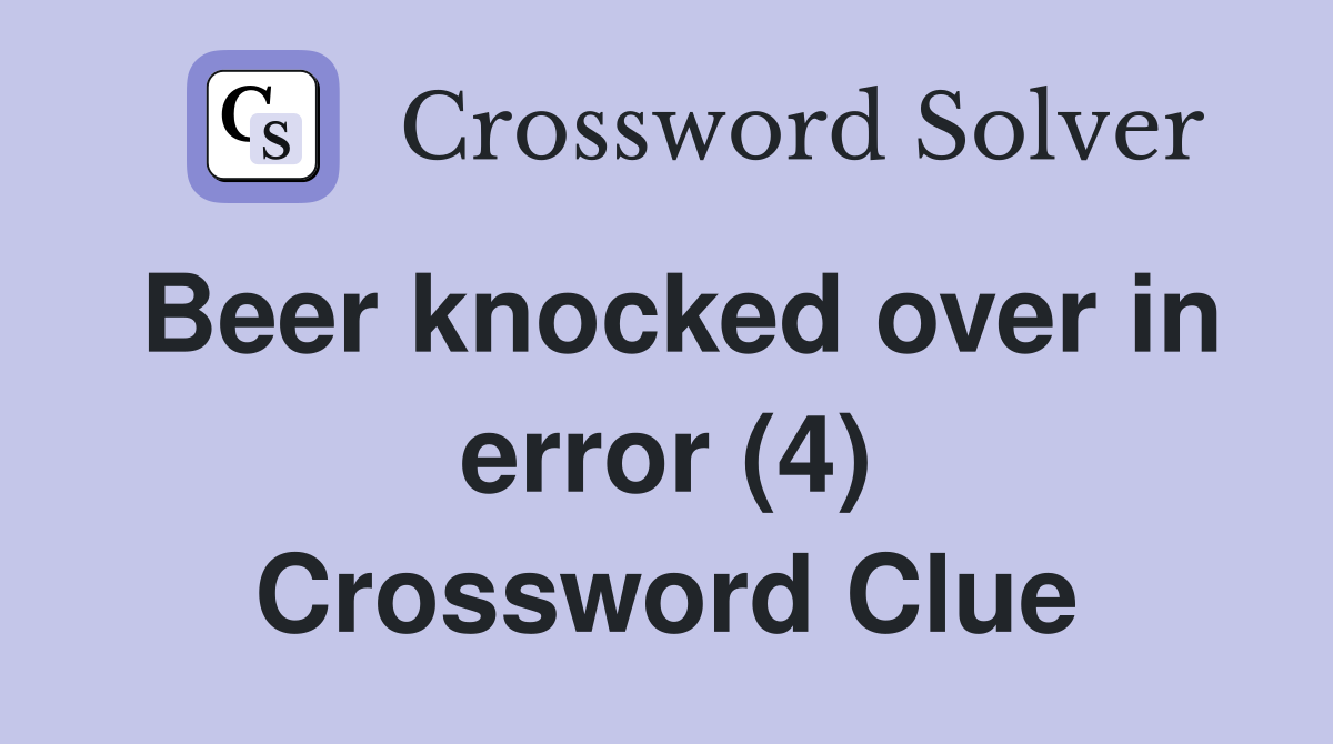 Beer knocked over in error (4) Crossword Clue