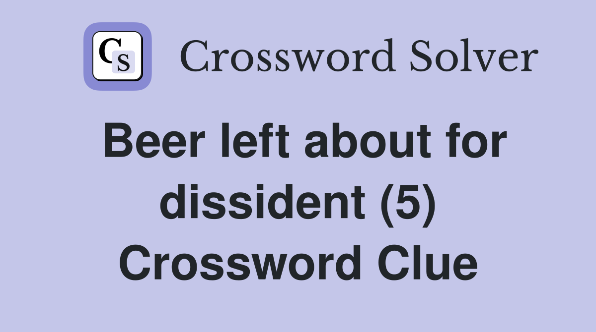 Beer left about for dissident (5) Crossword Clue
