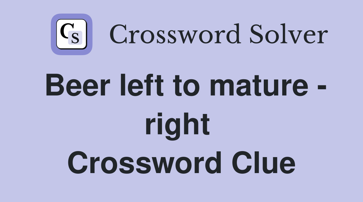 Beer left to mature - right  Crossword Clue