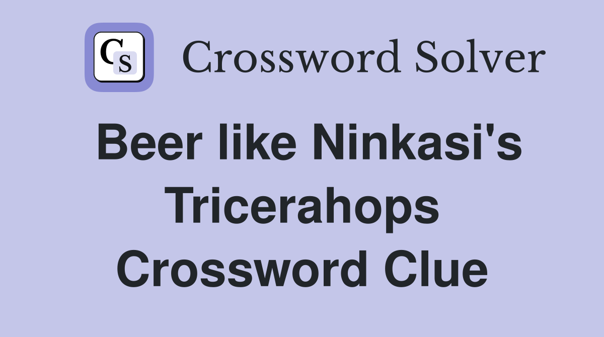 Beer like Ninkasi's Tricerahops Crossword Clue