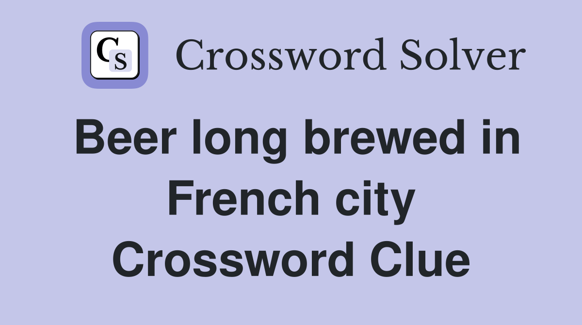 Beer long brewed in French city Crossword Clue