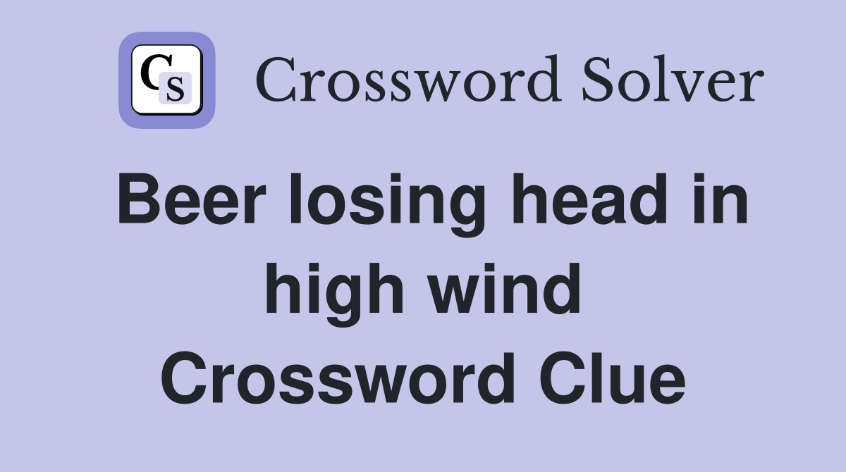 Beer losing head in high wind Crossword Clue