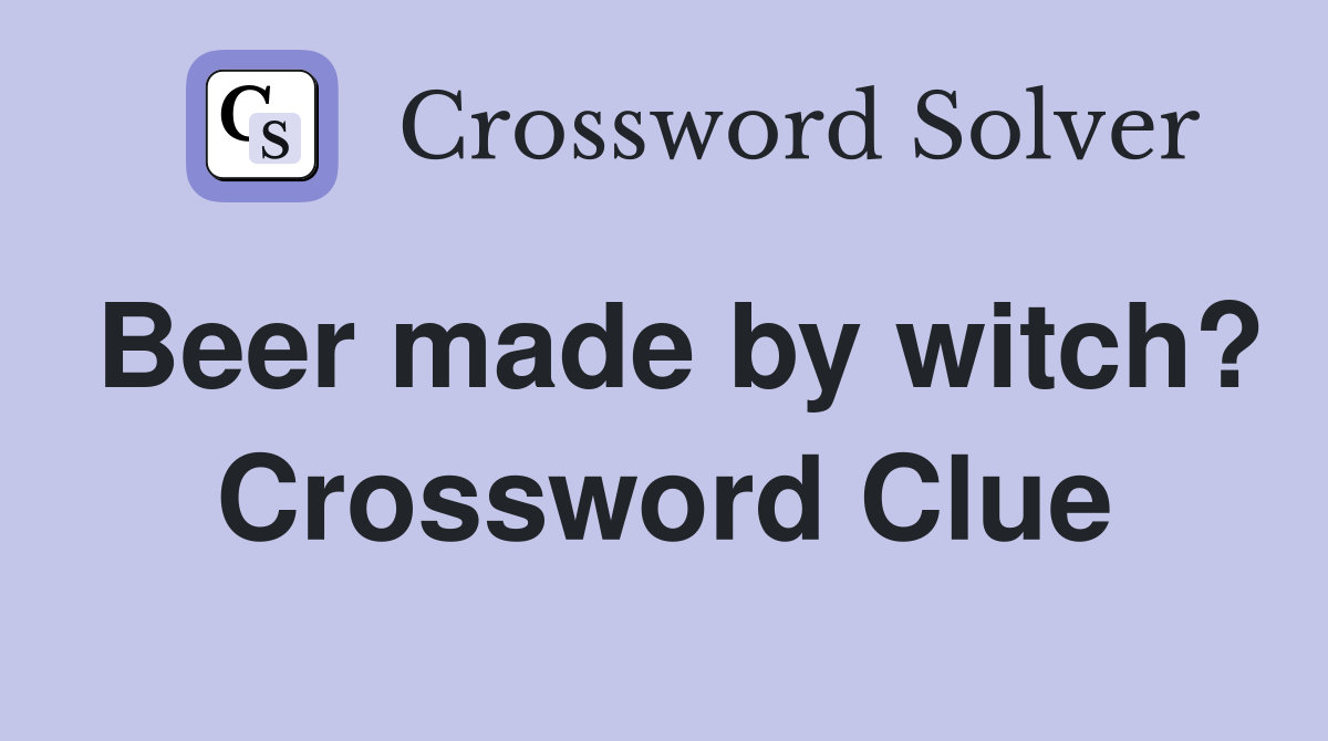 Beer made by witch? Crossword Clue