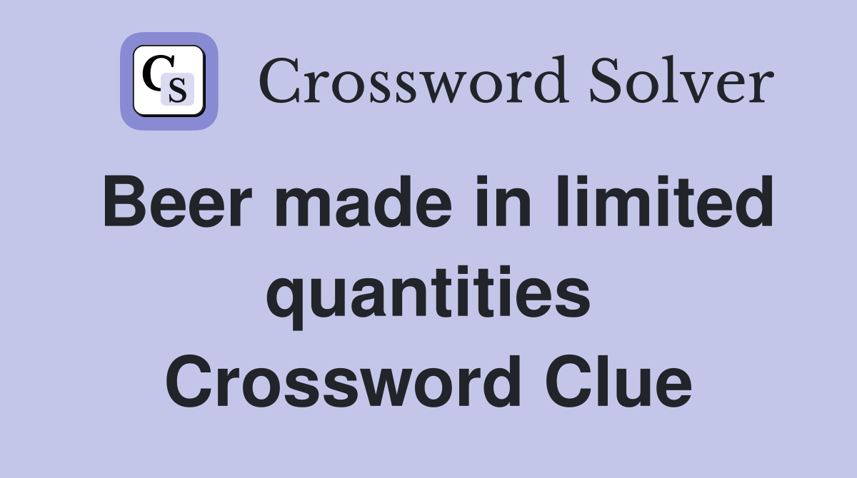 Beer made in limited quantities Crossword Clue