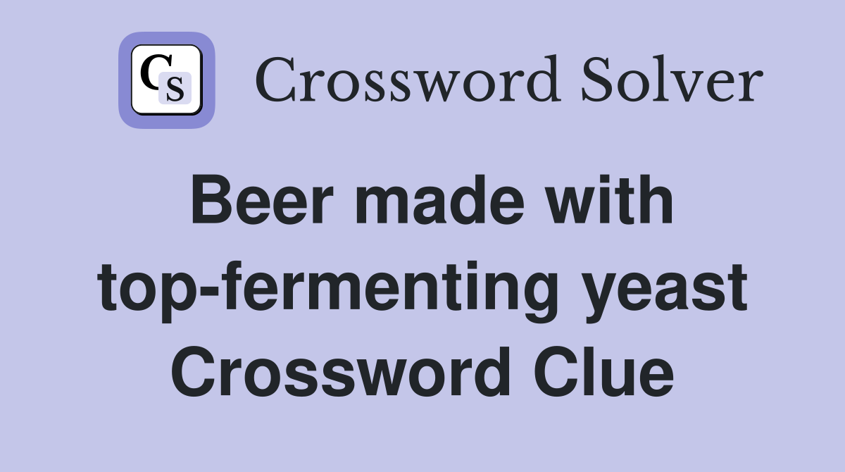 Beer made with top-fermenting yeast Crossword Clue