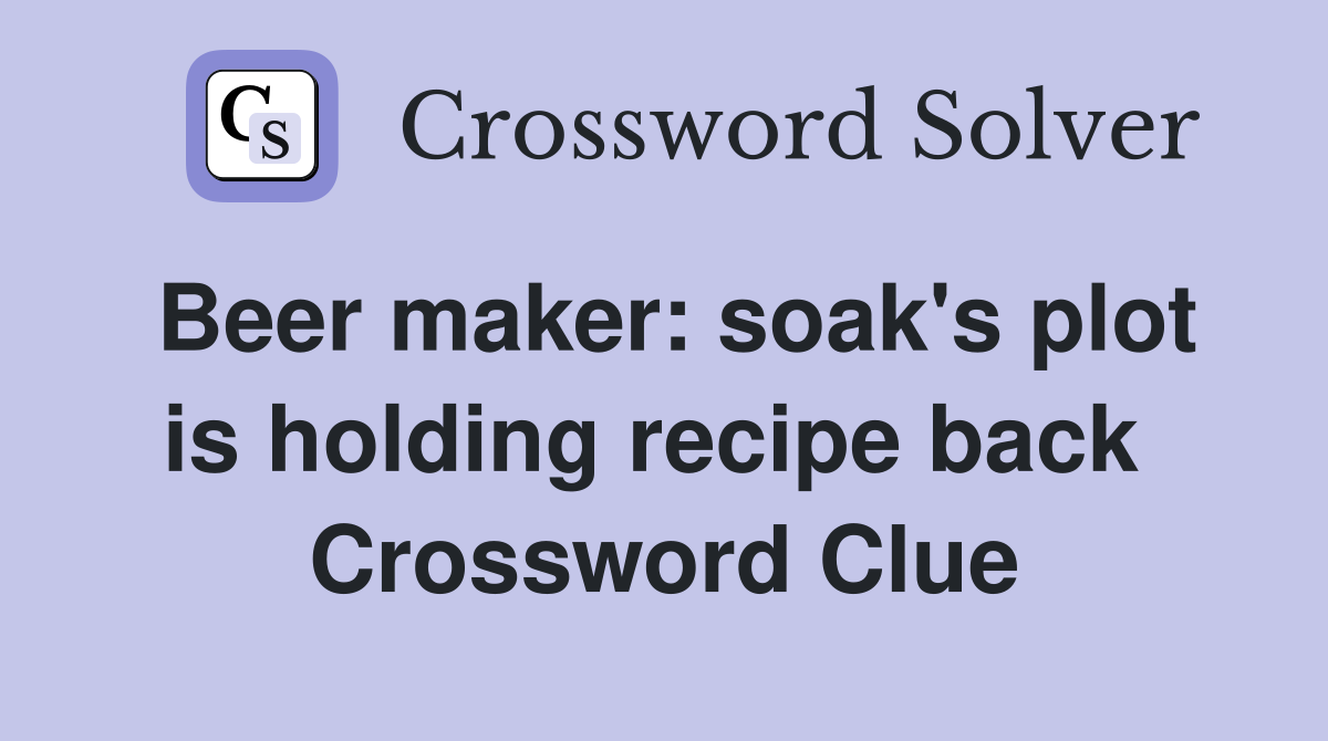 Beer maker: soak's plot is holding recipe back  Crossword Clue