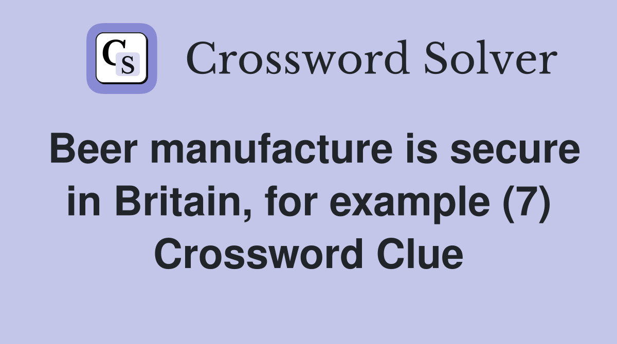 Beer manufacture is secure in Britain, for example (7) Crossword Clue