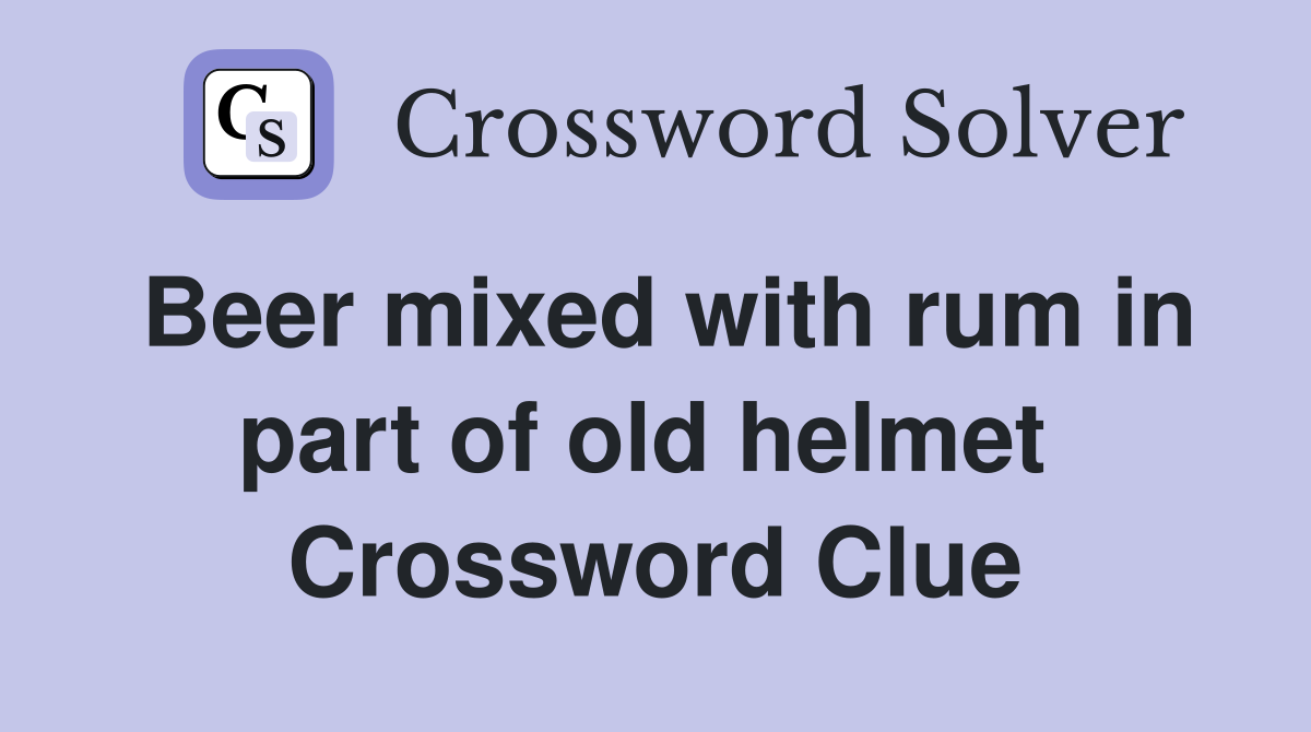 Beer mixed with rum in part of old helmet  Crossword Clue