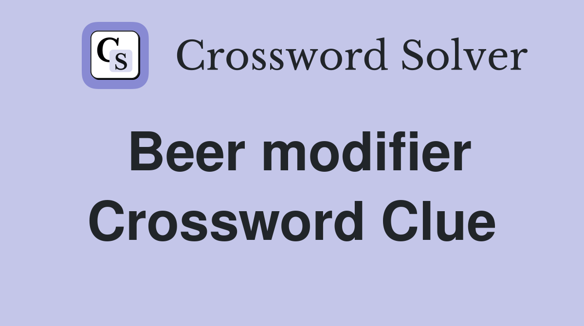 Beer modifier Crossword Clue