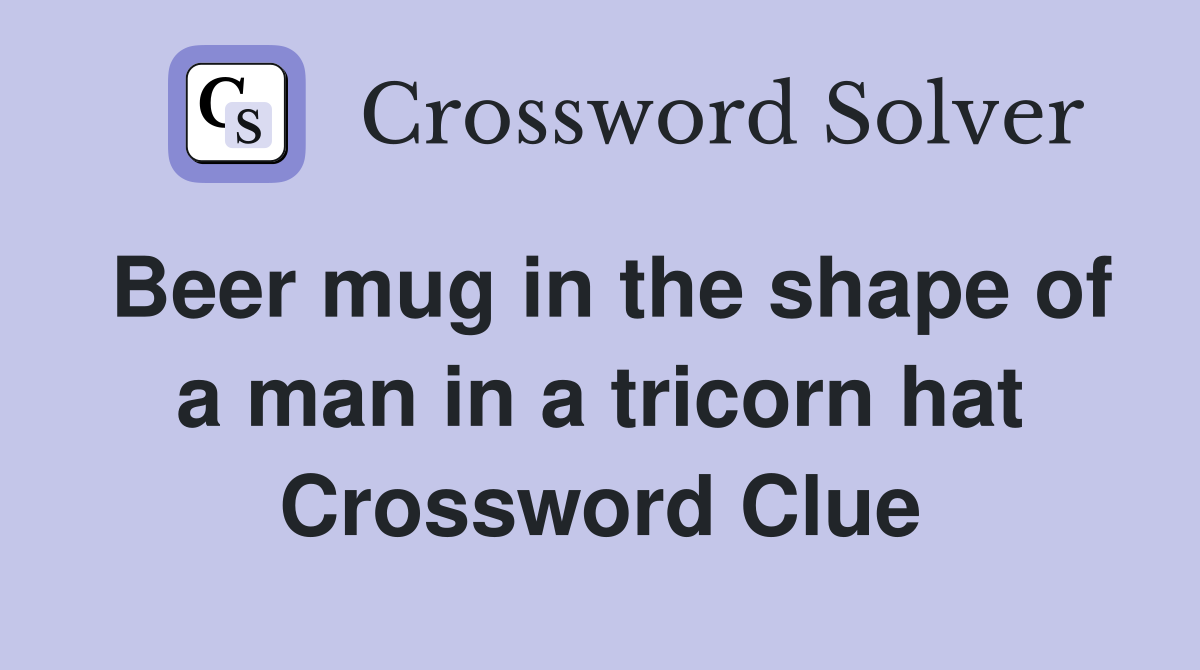 Beer mug in the shape of a man in a tricorn hat Crossword Clue