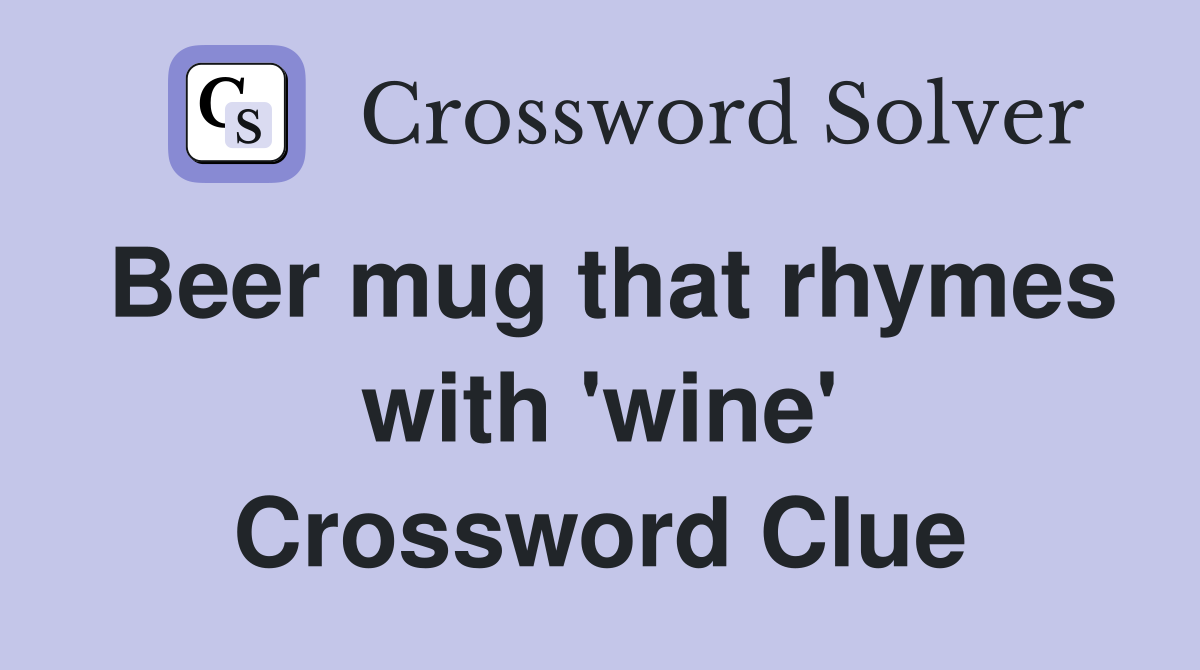 Beer mug that rhymes with 'wine' Crossword Clue