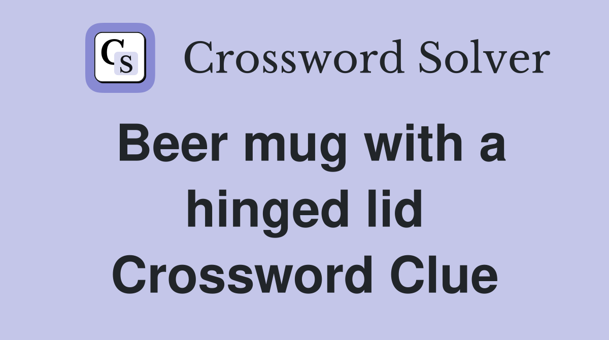 Beer mug with a hinged lid Crossword Clue