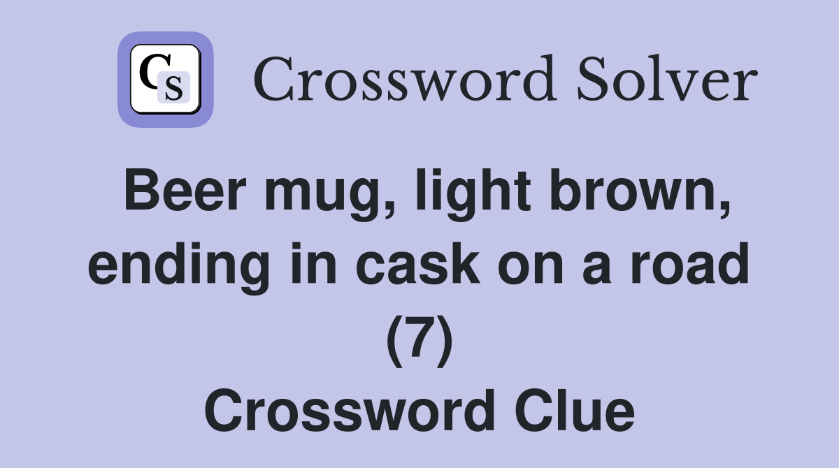 Beer mug, light brown, ending in cask on a road (7) Crossword Clue