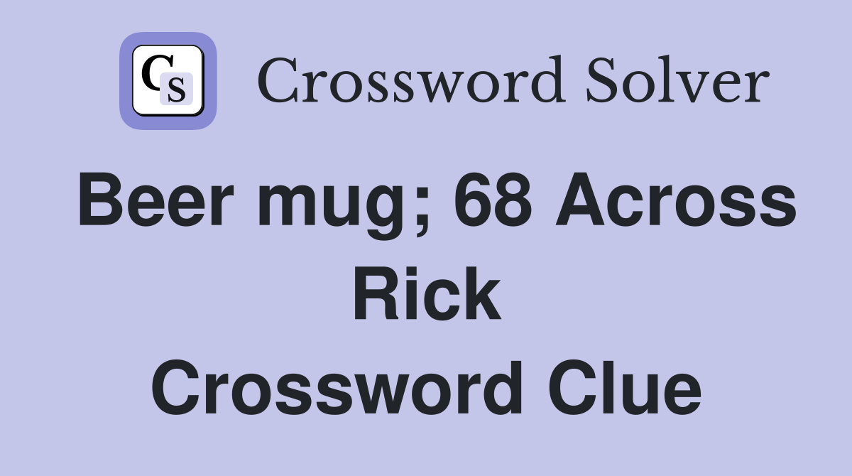 Beer mug; 68 Across Rick Crossword Clue