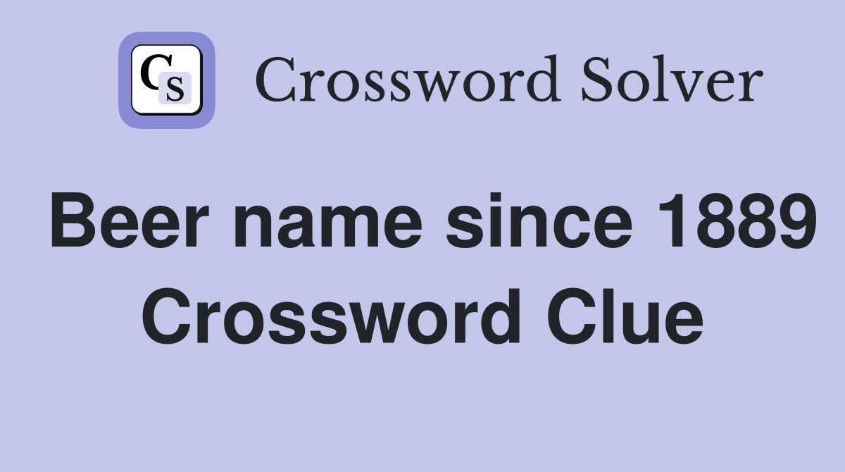 Beer name since 1889 Crossword Clue