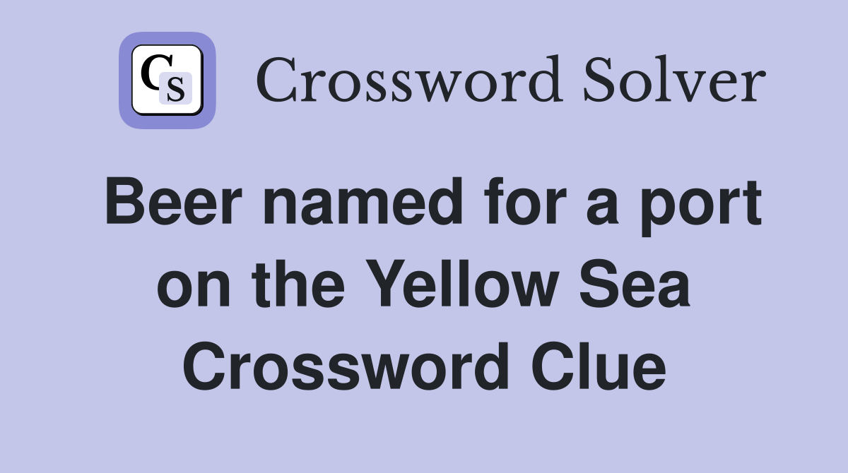 Beer named for a port on the Yellow Sea Crossword Clue