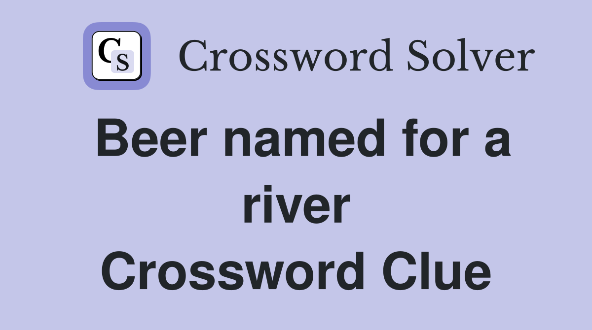 Beer named for a river Crossword Clue