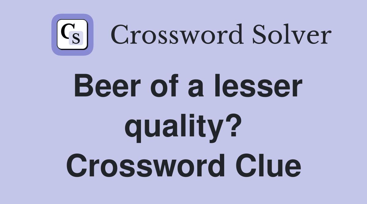 Beer of a lesser quality? Crossword Clue