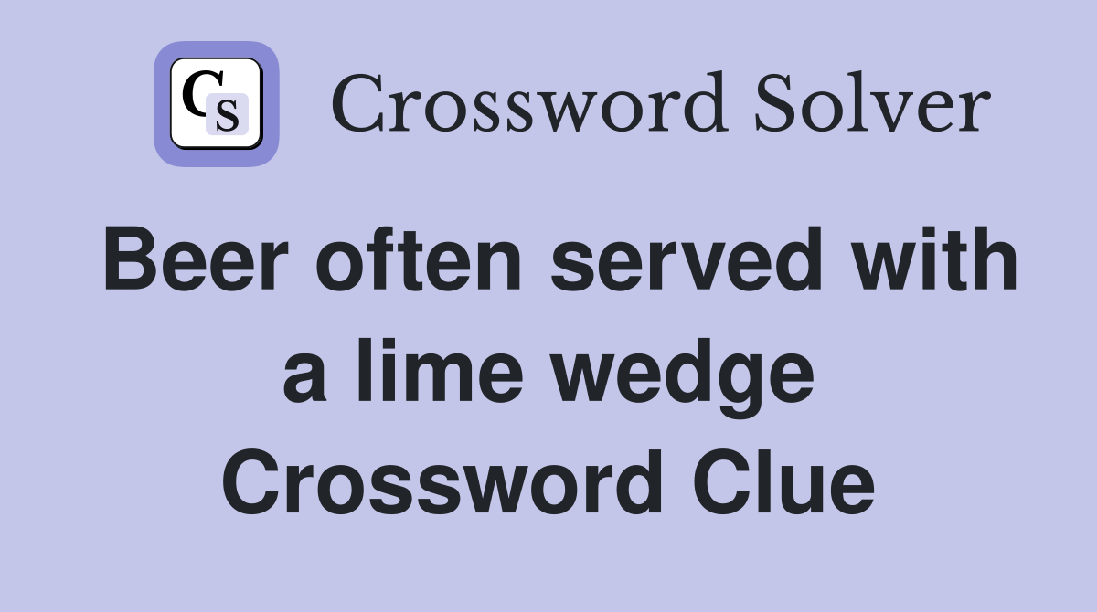 Beer often served with a lime wedge Crossword Clue