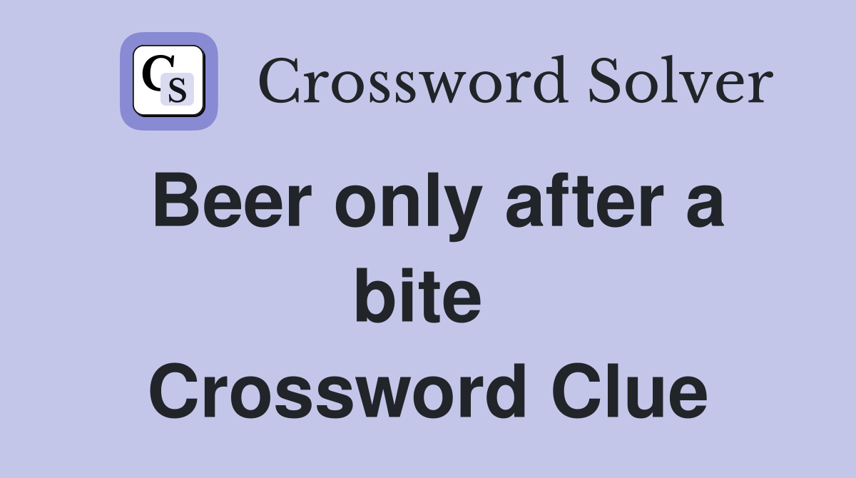 Beer only after a bite  Crossword Clue