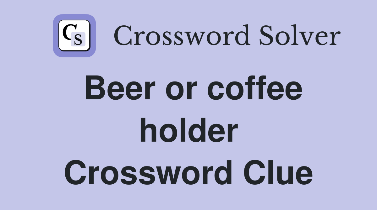 Beer or coffee holder Crossword Clue