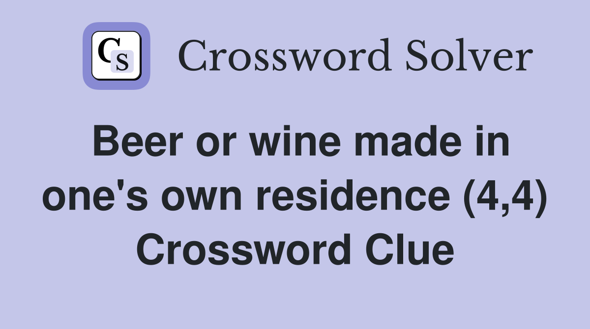 Beer or wine made in one's own residence (4,4) Crossword Clue