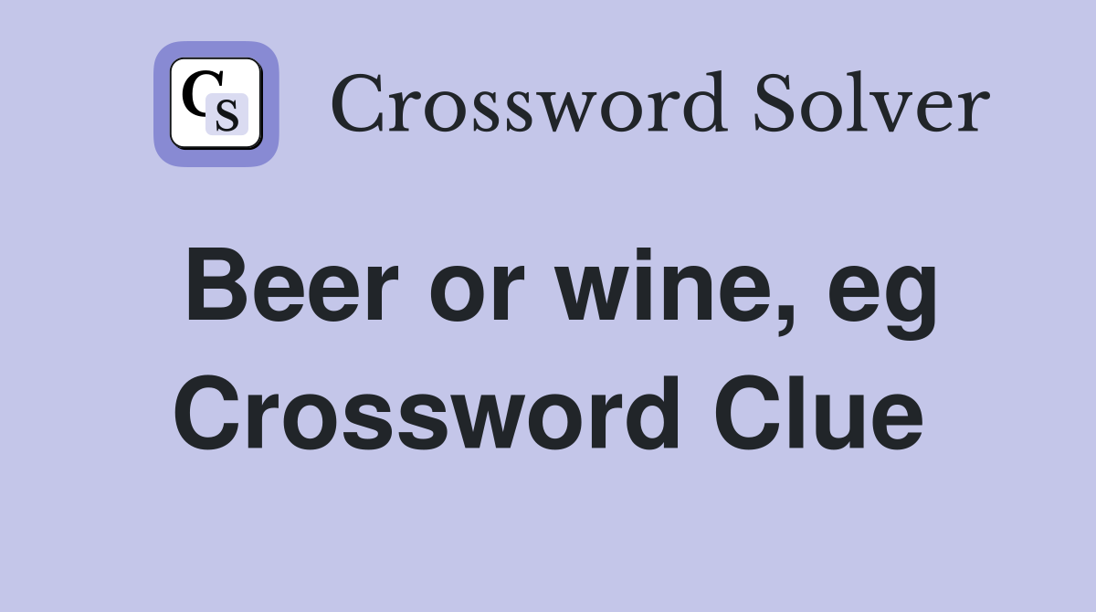Beer or wine, eg Crossword Clue