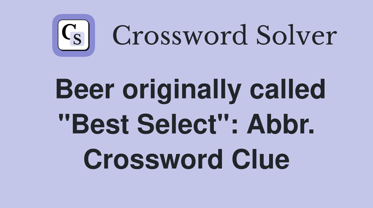 Beer originally called "Best Select": Abbr. Crossword Clue