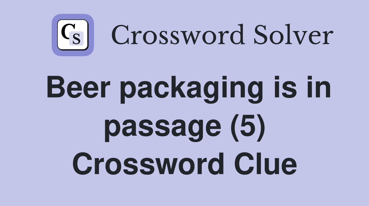 Beer packaging is in passage (5) Crossword Clue