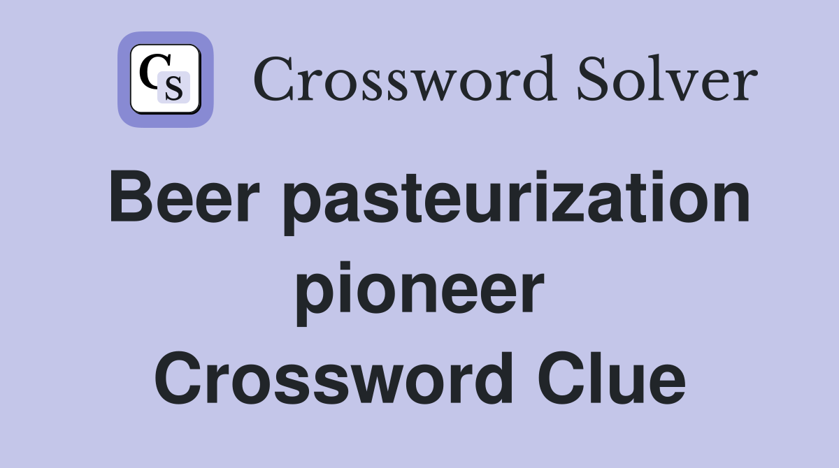 Beer pasteurization pioneer Crossword Clue