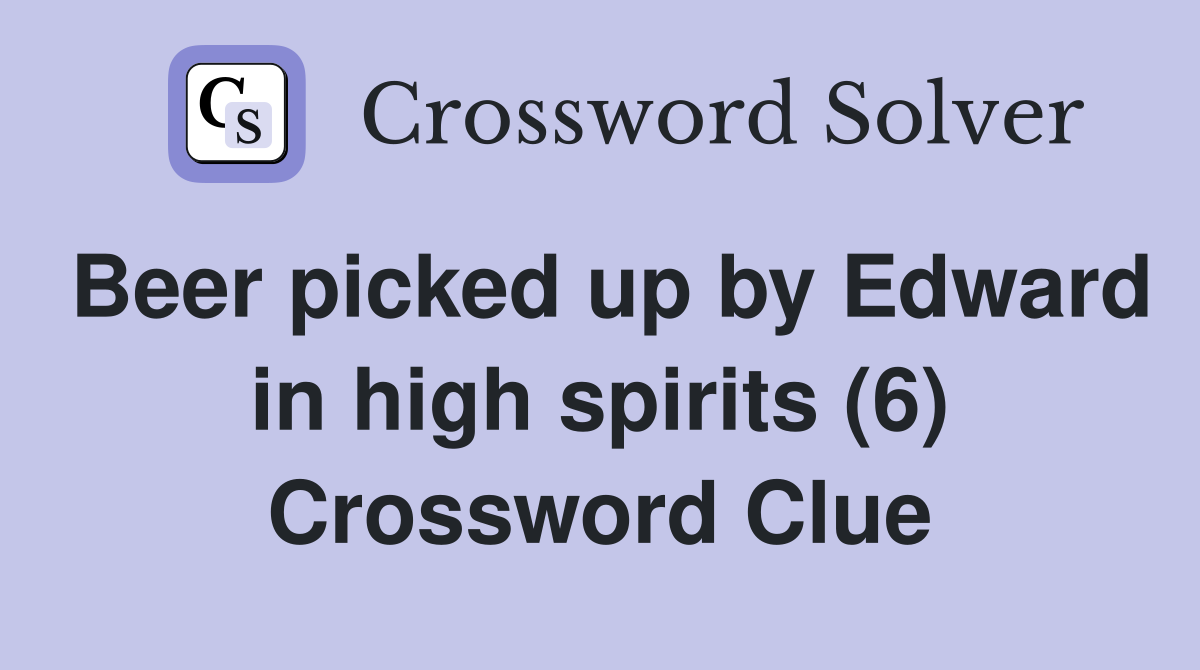 Beer picked up by Edward in high spirits (6) Crossword Clue