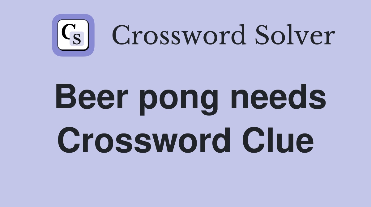 Beer pong needs Crossword Clue