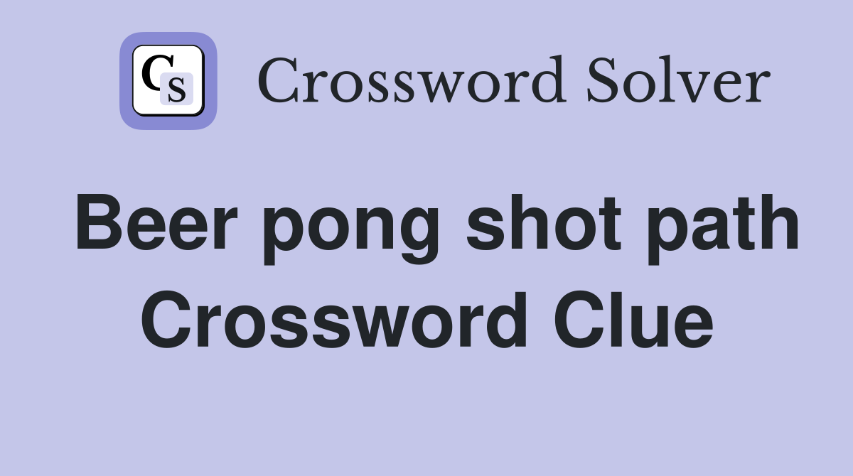 Beer pong shot path Crossword Clue