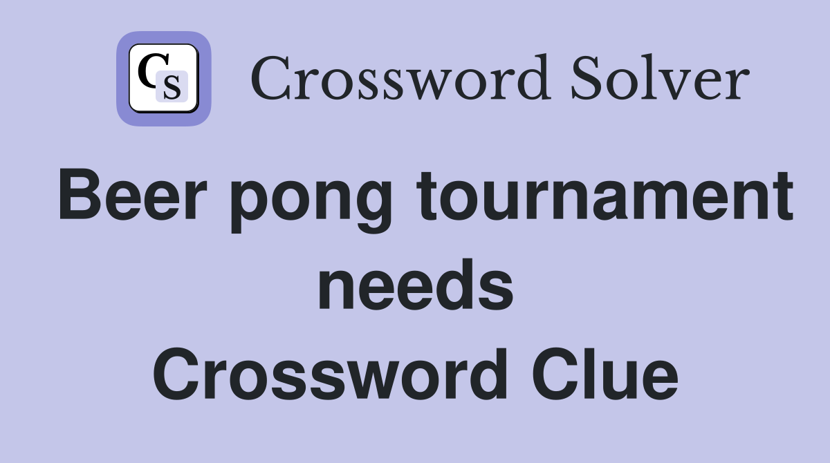 Beer pong tournament needs Crossword Clue