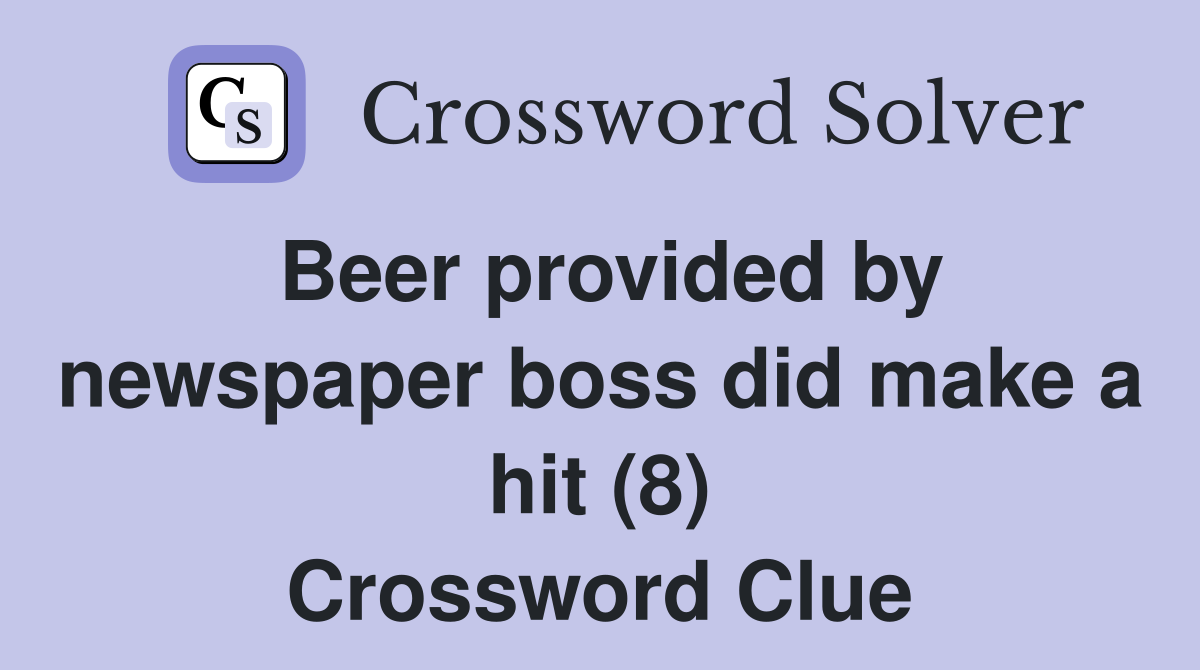 Beer provided by newspaper boss did make a hit (8) Crossword Clue