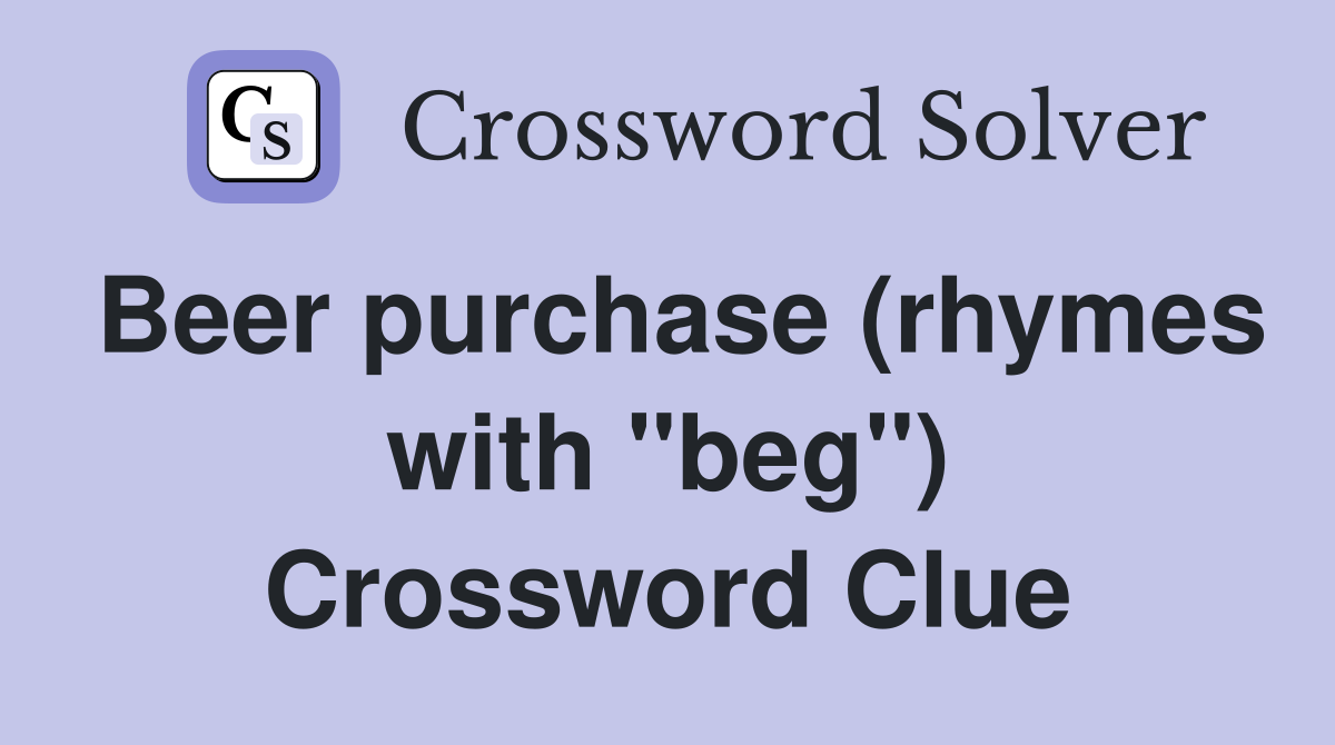 Beer purchase (rhymes with "beg") Crossword Clue