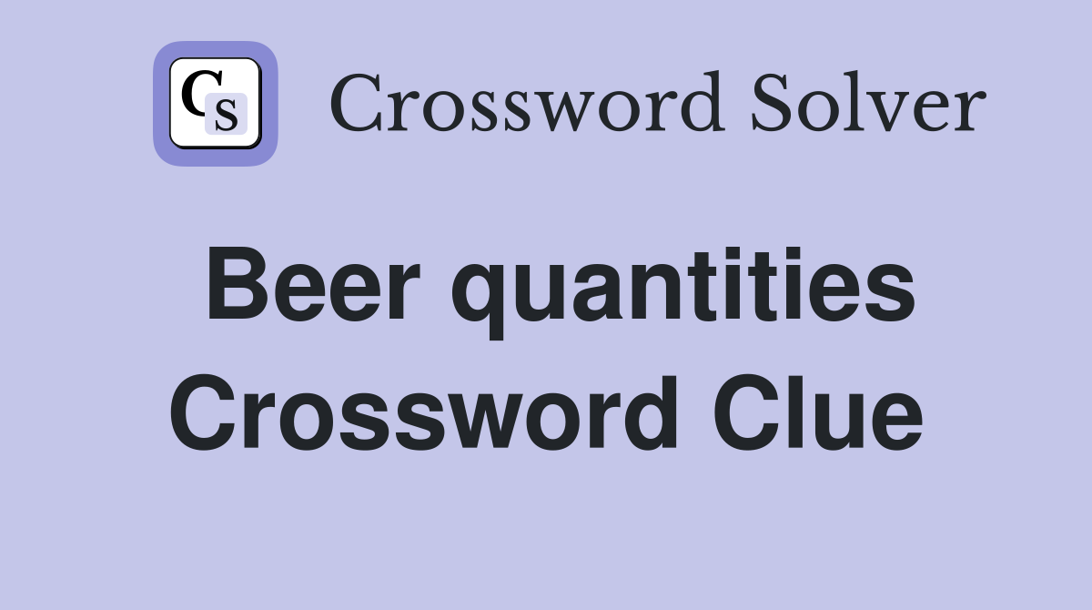 Beer quantities Crossword Clue