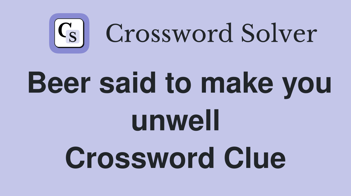 Beer said to make you unwell Crossword Clue